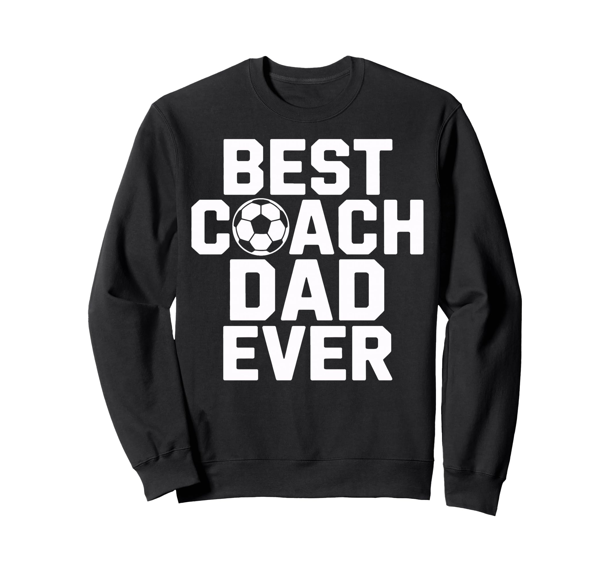 Best Coach Dad Ever Soccer Sweatshirt - Fun Novelty Design Men Women - T-Shirt, Sweatshirt, Hoodie