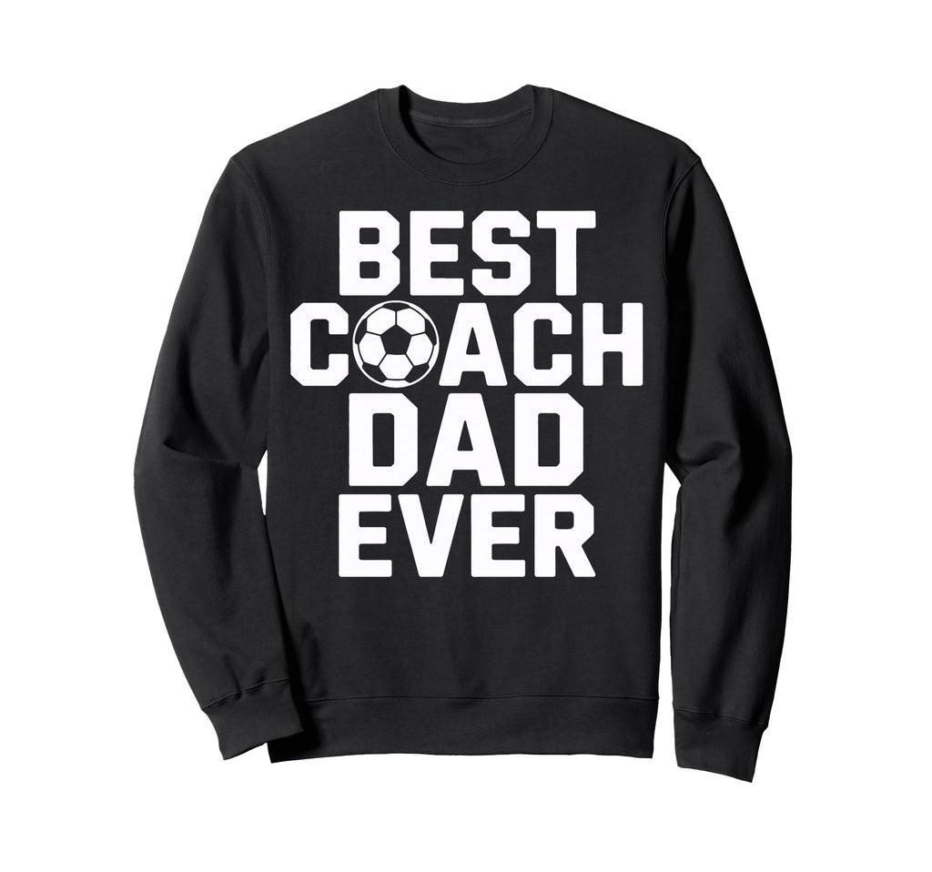 Best Coach Dad Ever Soccer Player Sweatshirt - Trendy Graphic Men Women - T-Shirt, Sweatshirt, Hoodie