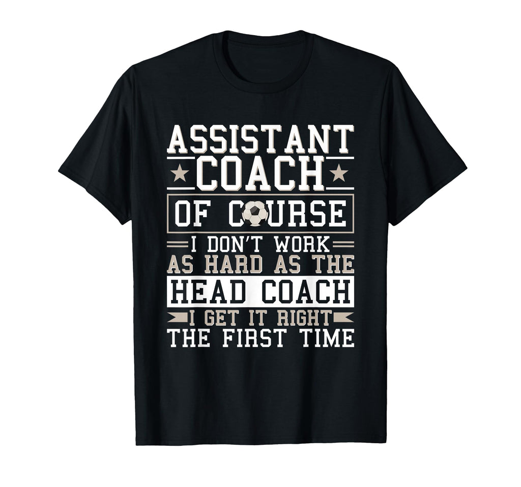 Soccer Assistant Coach Gets It Right T-Shirt - Aesthetic Graphic Men Women - T-Shirt, Sweatshirt, Hoodie