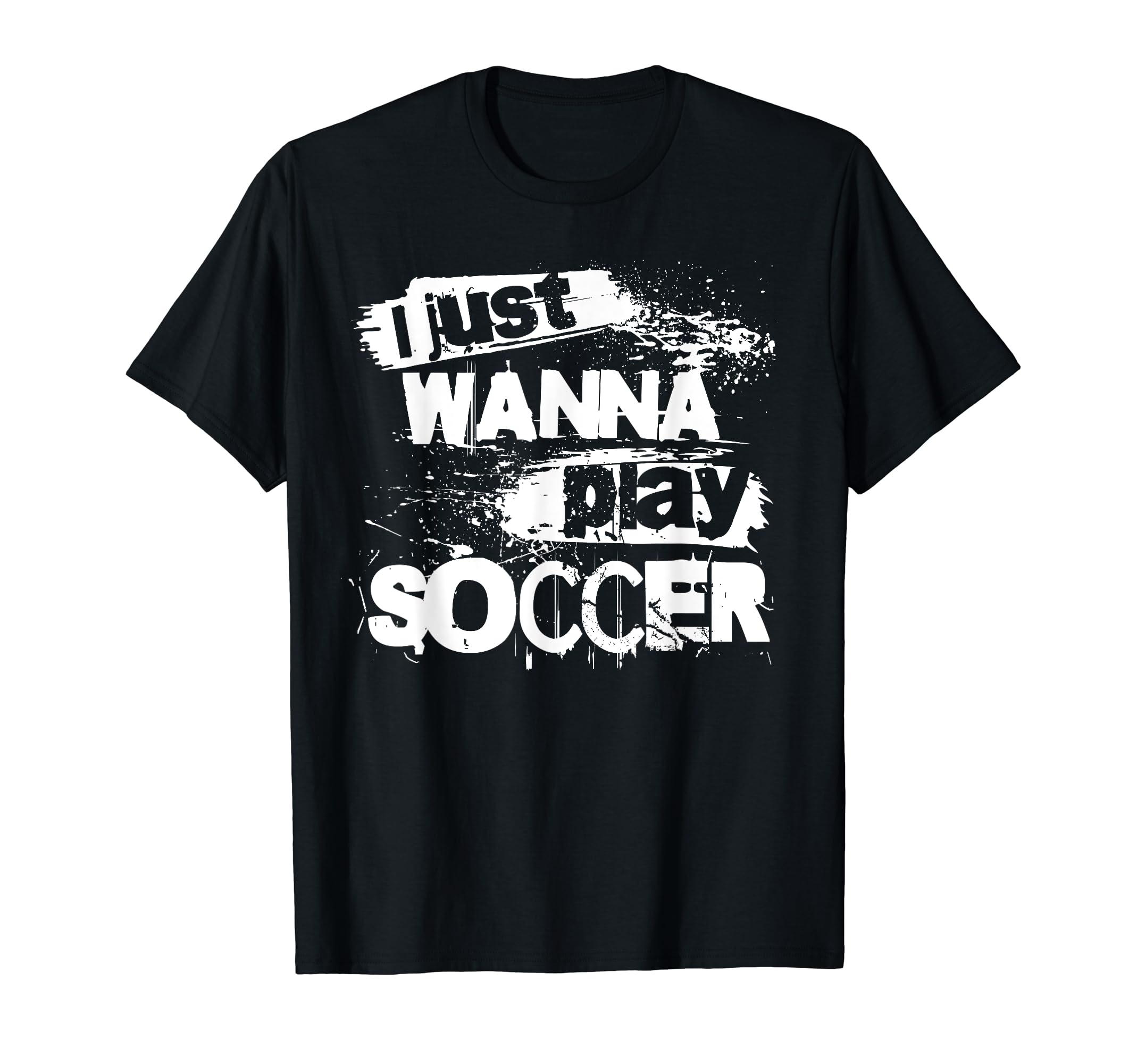 I Just Wanna Play Soccer T-Shirt - Trendy Graphic for Adults - T-Shirt, Sweatshirt, Hoodie