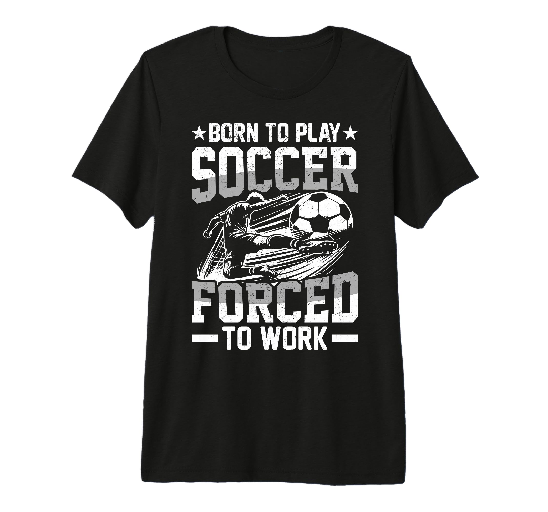Born To Play Soccer Forced To Work Tri T-Shirt - Unique Graphic for Adults - T-Shirt, Sweatshirt, Hoodie