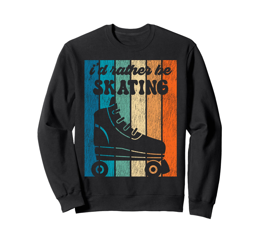 Roller Skating Skate 1970S Id Rather Be Sweatshirt - Novelty Apparel Unisex - T-Shirt, Sweatshirt, Hoodie