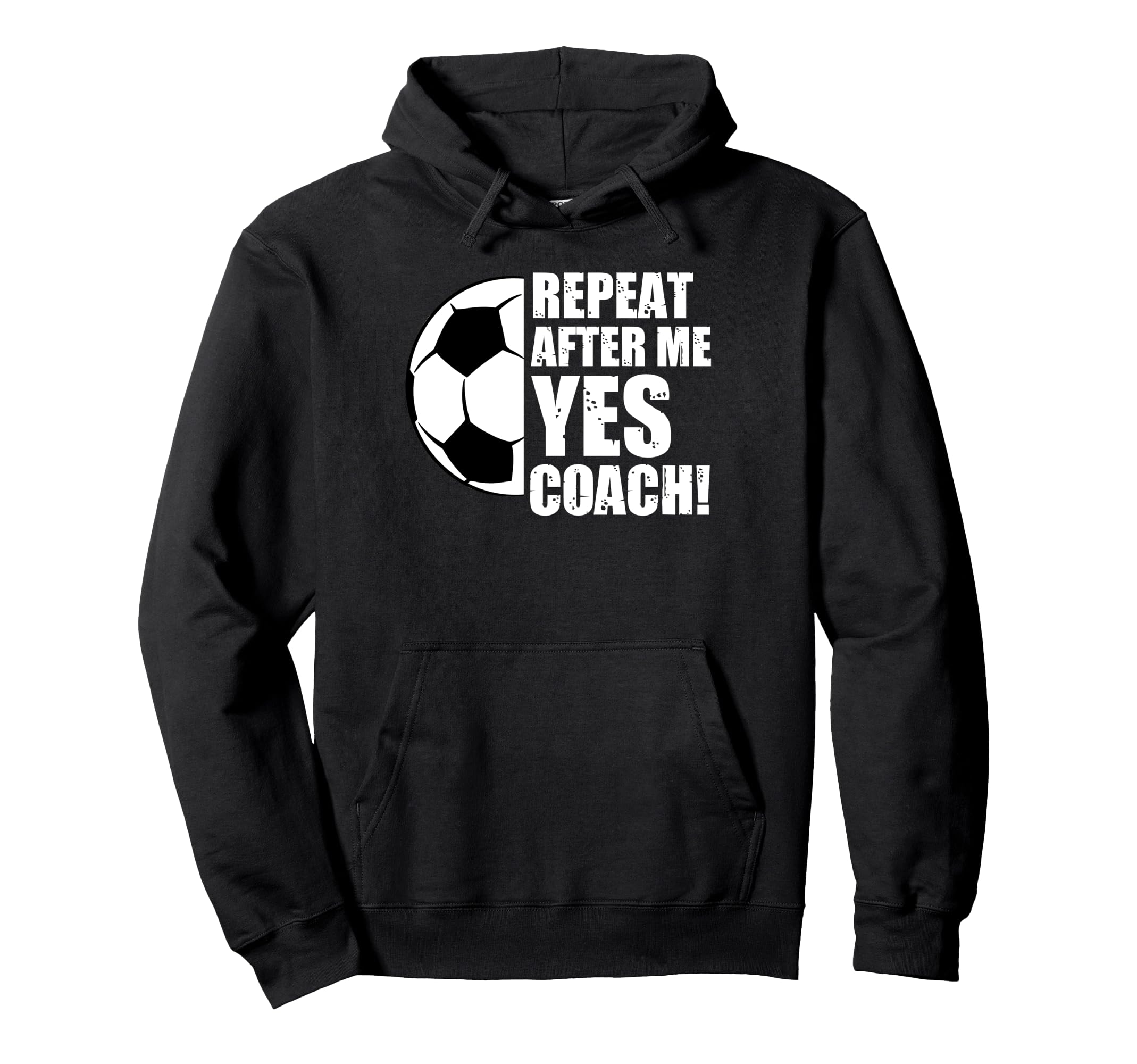 Repeat After Me Yes Coach Funny Soccer Hoodie - Custom Art Print Unisex - T-Shirt, Sweatshirt, Hoodie