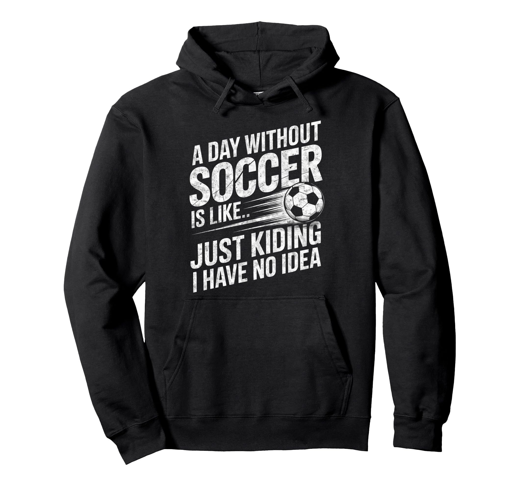 Day Without Soccer Is Just Kidding I Hoodie - Minimalist Print for Adults - T-Shirt, Sweatshirt, Hoodie