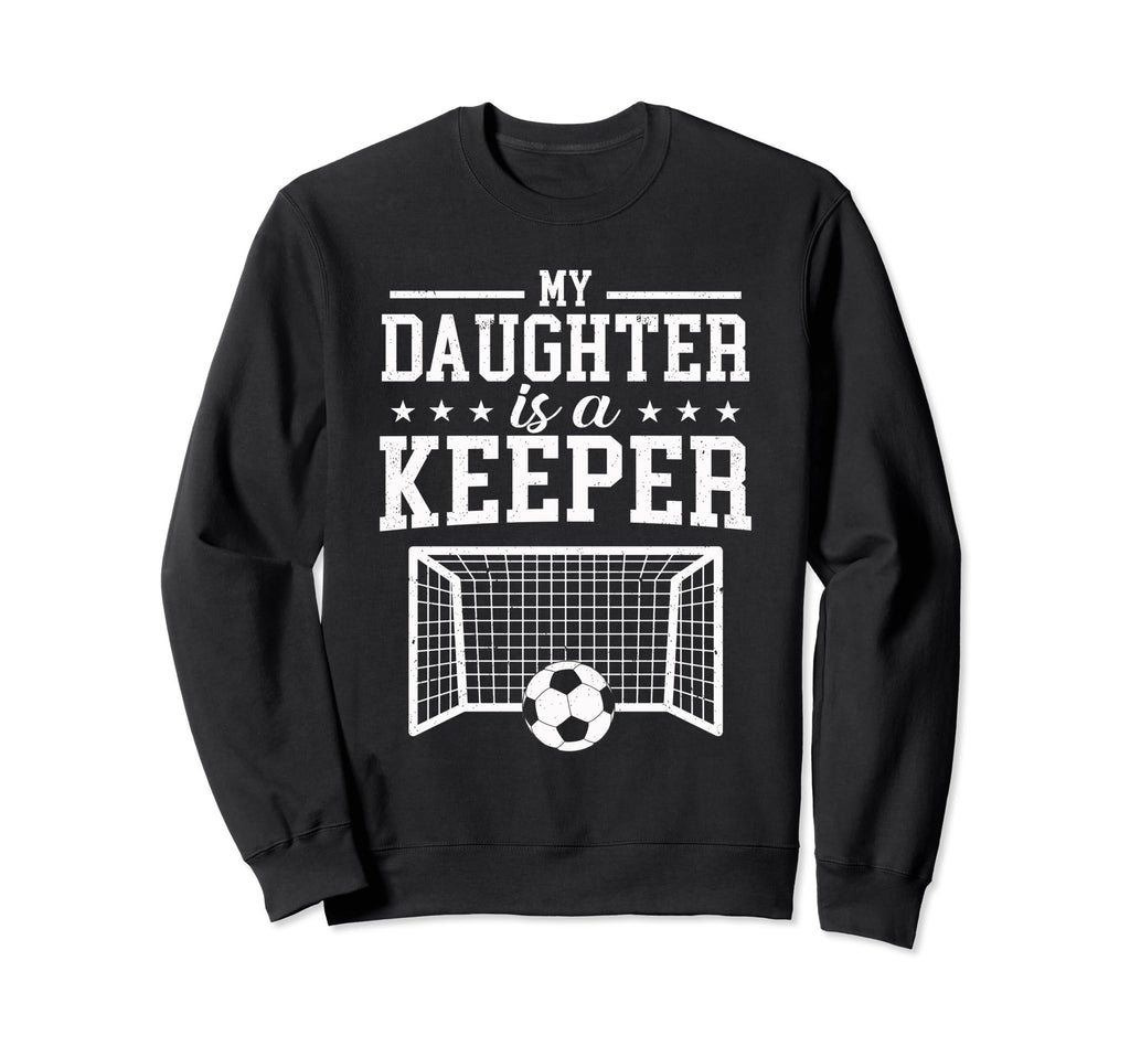 My Daughter Is Keeper Soccer Dad Sweatshirt - Aesthetic Graphic Men Women - T-Shirt, Sweatshirt, Hoodie