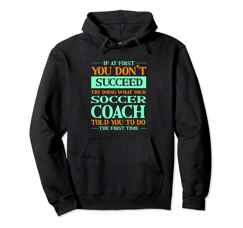Try Doing What Your Soccer Coach Told You Hoodie - Trendy Graphic Unisex - T-Shirt, Sweatshirt, Hoodie