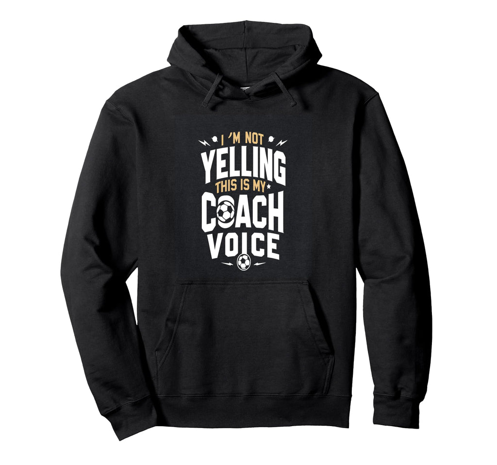 Im Not Yelling Soccer Coach Hoodie - Aesthetic Graphic Men Women - T-Shirt, Sweatshirt, Hoodie