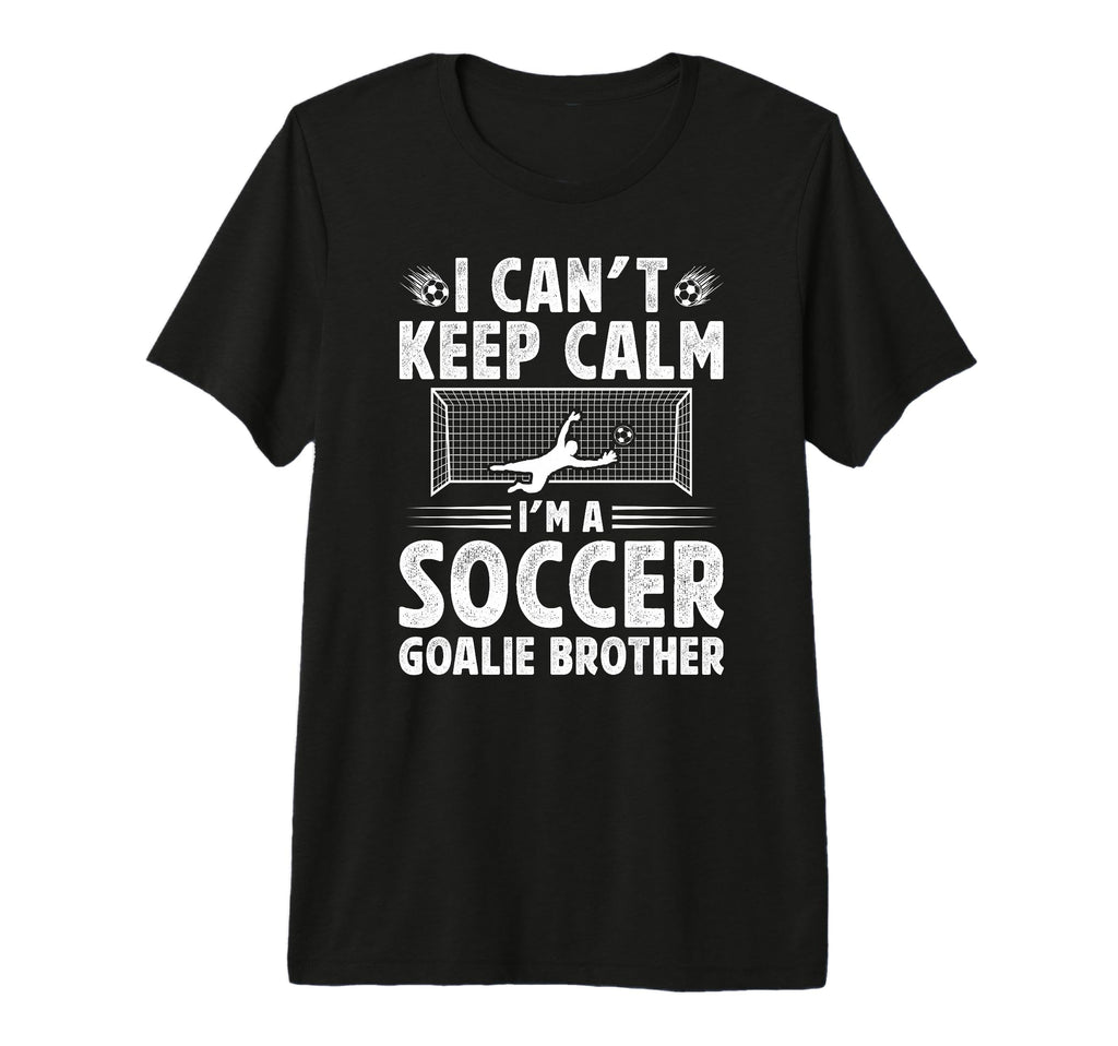 Im Soccer Goalie Brother Soccer Keeper T-Shirt - Streetwear Style Unisex - T-Shirt, Sweatshirt, Hoodie