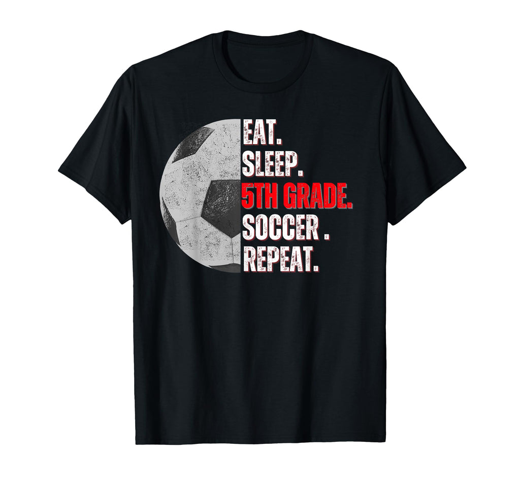 Eat Sleep 5Th Grade Soccer Repeat Little T-Shirt - Graphic Print Unisex - T-Shirt, Sweatshirt, Hoodie