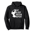 Eat Sleep Soccer Repeat Soccer Hoodie - Fun Novelty Design Men Women - T-Shirt, Sweatshirt, Hoodie