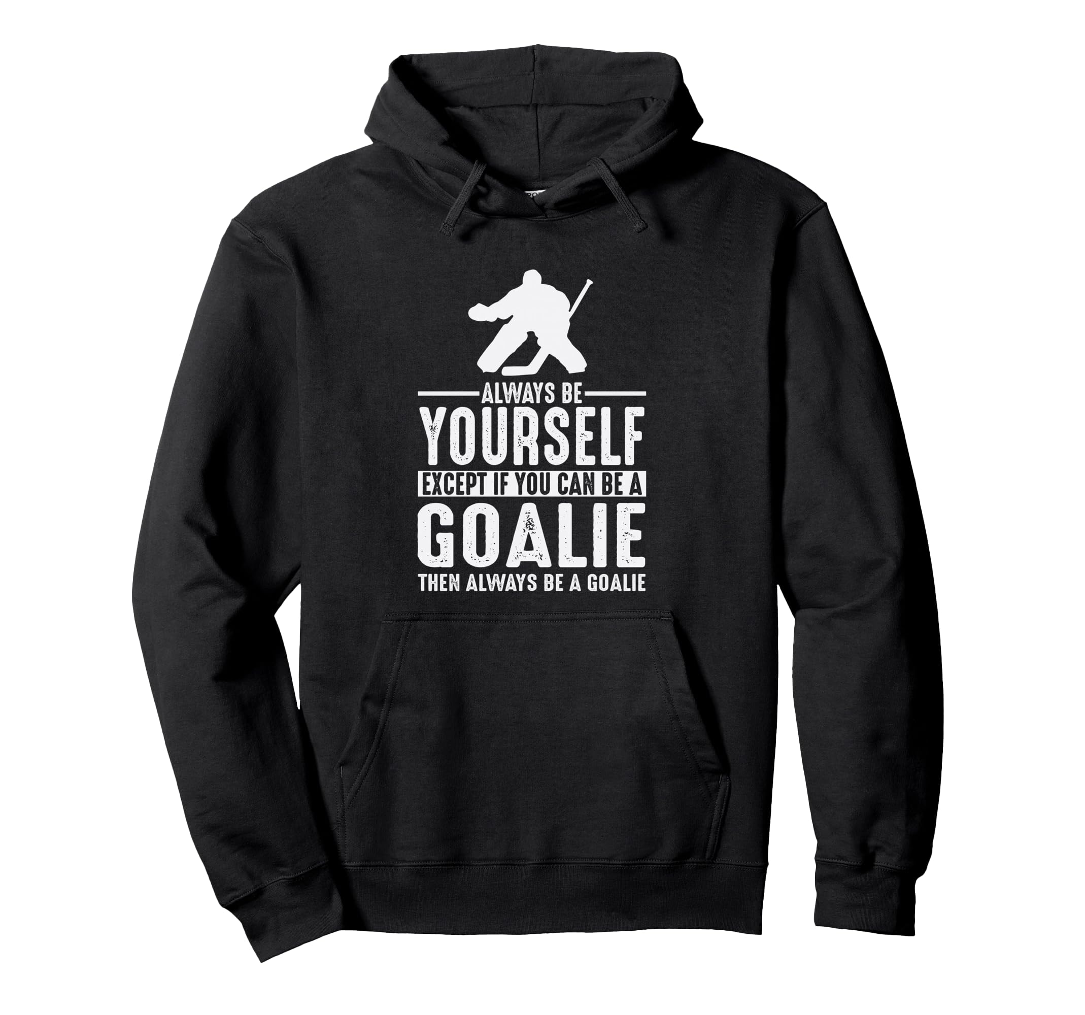 Goalie Always Be Yourself Goal Keeper Hoodie - Streetwear Style Men Women - T-Shirt, Sweatshirt, Hoodie