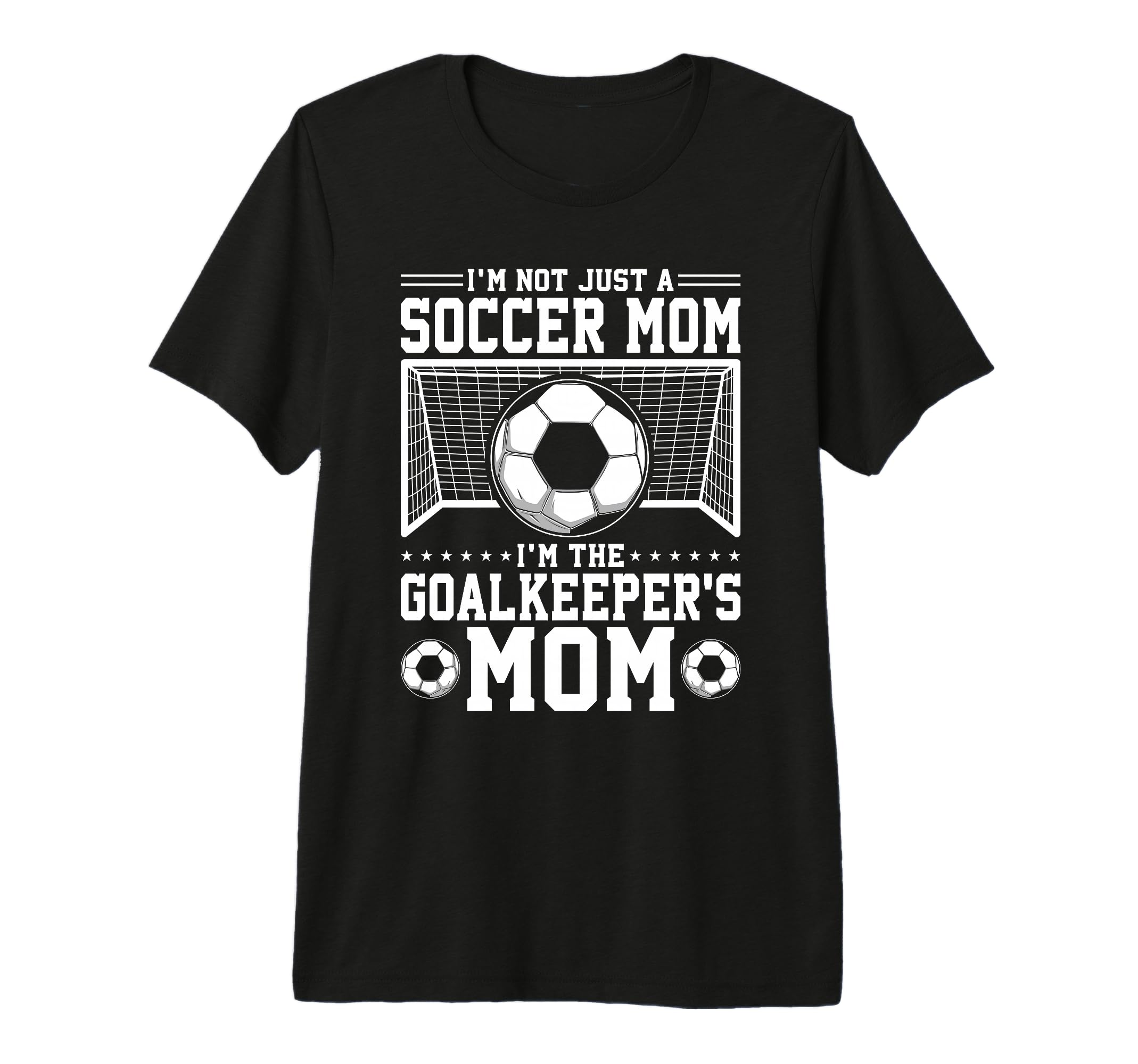 Im Not Just Soccer Mom Soccer Goalie T-Shirt - Unique Graphic Unisex - T-Shirt, Sweatshirt, Hoodie