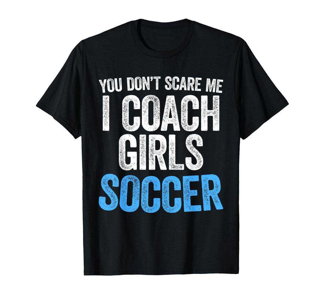 You Dont Scare Me I Coach Soccer T-Shirt - Trendy Graphic Men Women - T-Shirt, Sweatshirt, Hoodie