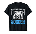 You Dont Scare Me I Coach Soccer T-Shirt - Trendy Graphic Men Women - T-Shirt, Sweatshirt, Hoodie