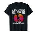 Day Without Roller Skates Funny 70S 80S T-Shirt - Unique Graphic Men Women - T-Shirt, Sweatshirt, Hoodie