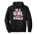 Be Goals Soccer Football Player Game Day Hoodie - Novelty Apparel Unisex - T-Shirt, Sweatshirt, Hoodie