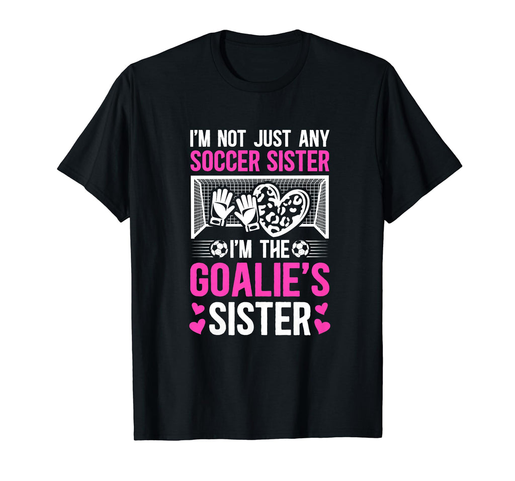 Im Soccer Goalie Sister Soccer T-Shirt - Graphic Print Men Women - T-Shirt, Sweatshirt, Hoodie