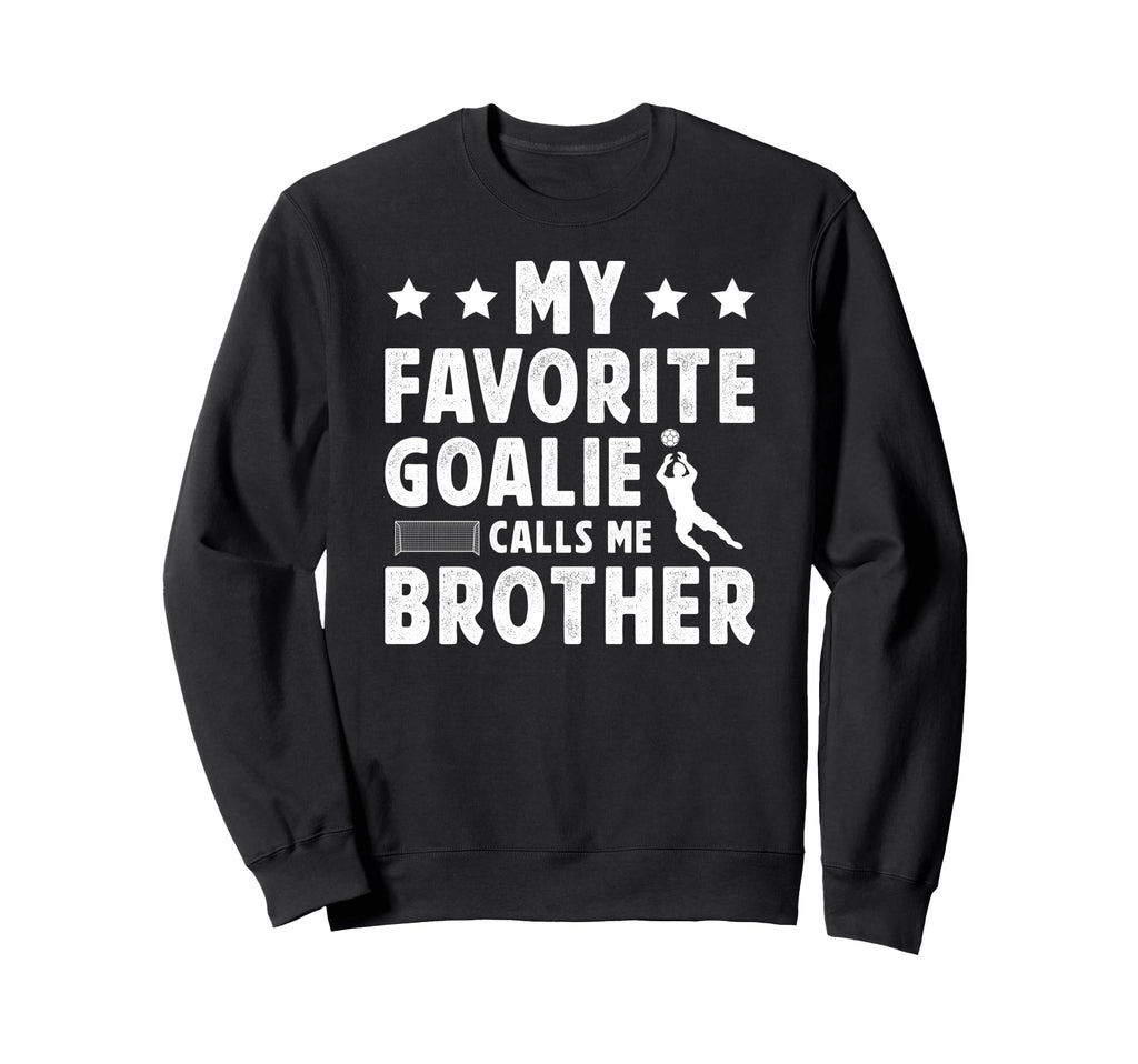 Proud Soccer Goalie Brother Sweatshirt - Fun Novelty Design Men Women - T-Shirt, Sweatshirt, Hoodie