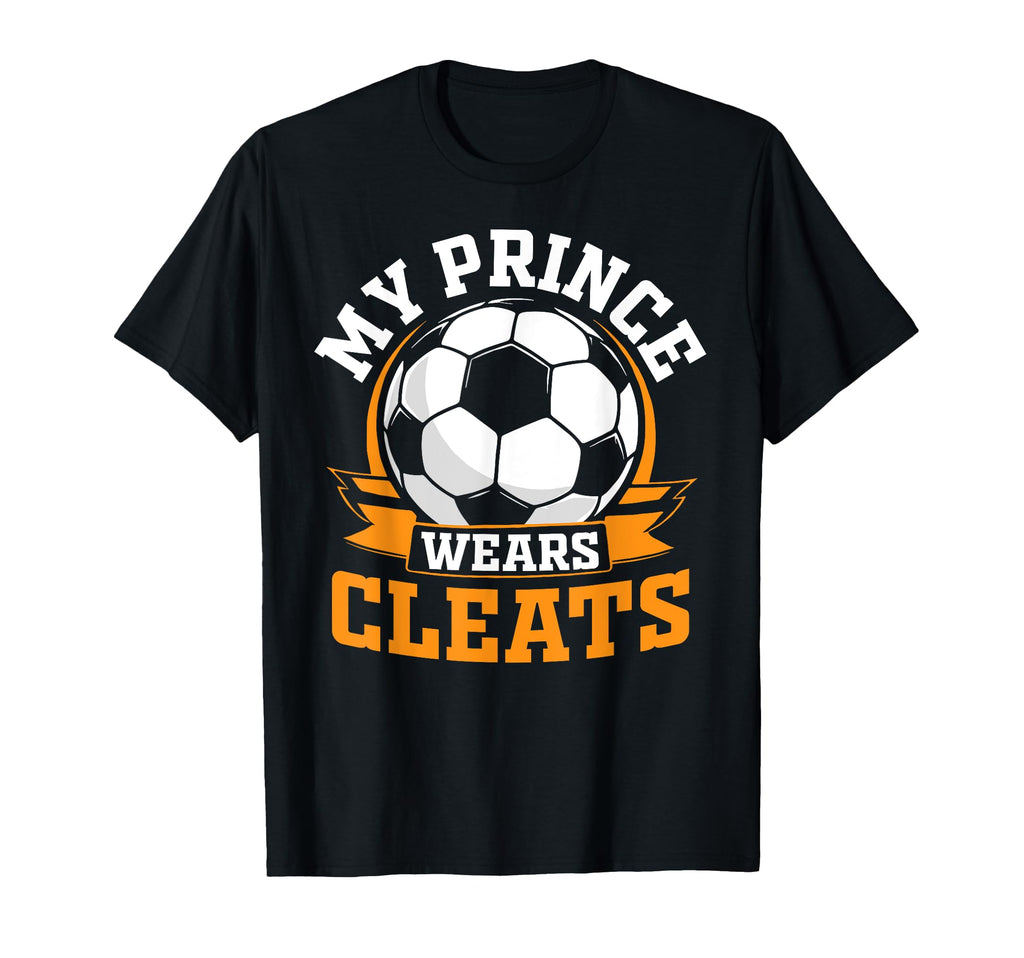 My Prince Wears Cleats Soccer T-Shirt - Casual Everyday Wear for Adults - T-Shirt, Sweatshirt, Hoodie