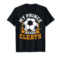 My Prince Wears Cleats Soccer T-Shirt - Casual Everyday Wear for Adults - T-Shirt, Sweatshirt, Hoodie
