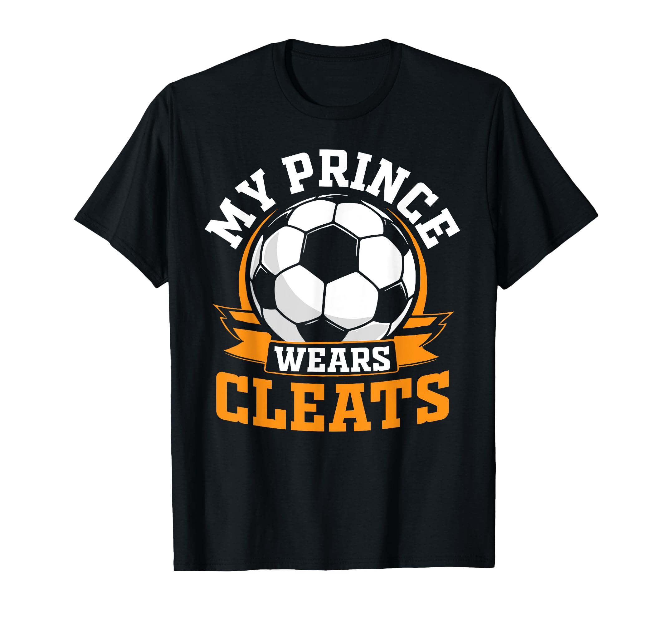 My Prince Wears Cleats Soccer T-Shirt - Casual Everyday Wear for Adults - T-Shirt, Sweatshirt, Hoodie