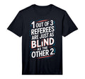Referees Are Blind Funny Soccer T-Shirt - Novelty Apparel for Adults - T-Shirt, Sweatshirt, Hoodie