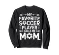 Soccer Mom My Favorite Player Sweatshirt - Casual Everyday Wear Unisex - T-Shirt, Sweatshirt, Hoodie