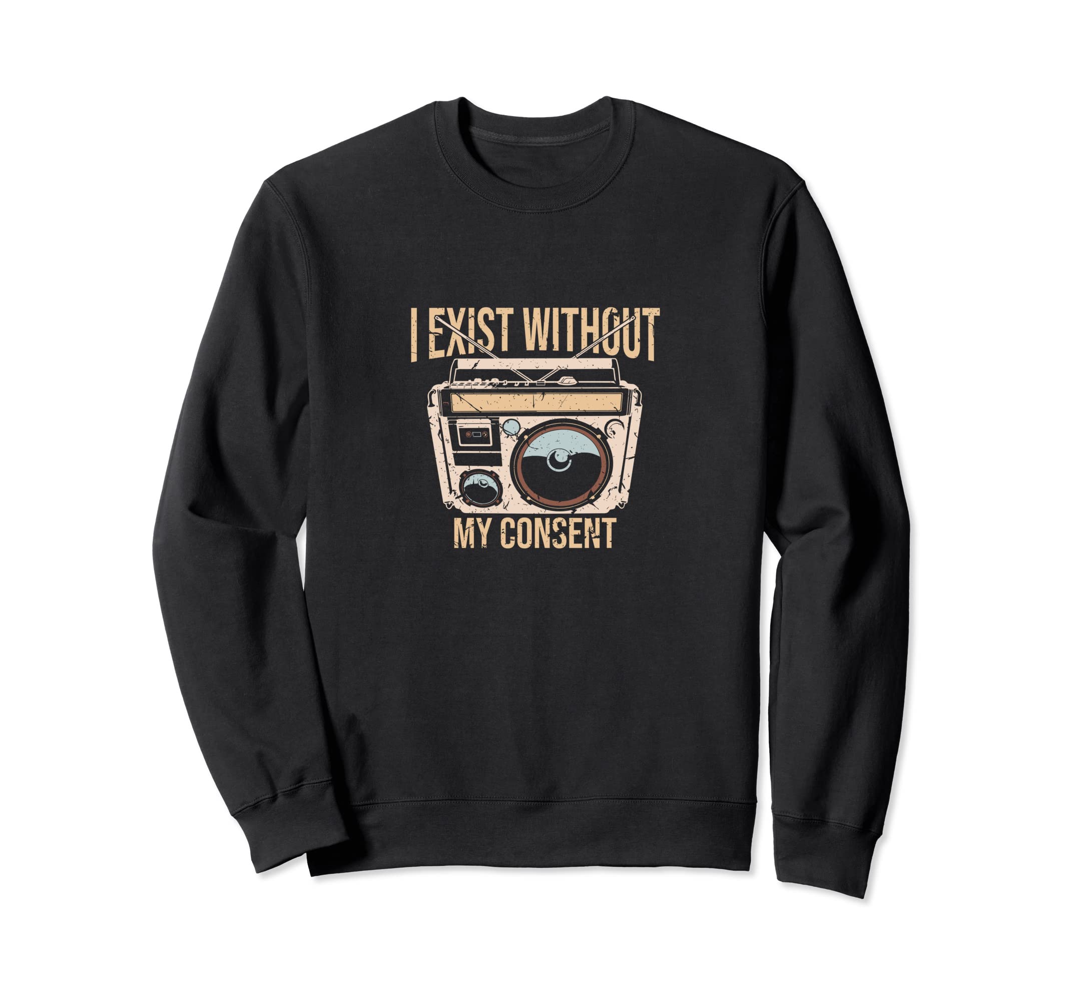 I Exist Without My Consent Funny Sweatshirt - Streetwear Style Men Women - T-Shirt, Sweatshirt, Hoodie