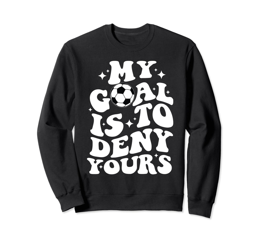Funny Groovy My Goal Is To Deny Yours Sweatshirt - Novelty Apparel Unisex - T-Shirt, Sweatshirt, Hoodie