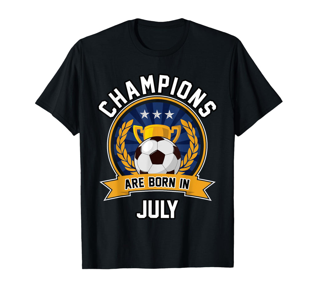 Champions Are Born July Football T-Shirt - Casual Everyday Wear Unisex - T-Shirt, Sweatshirt, Hoodie