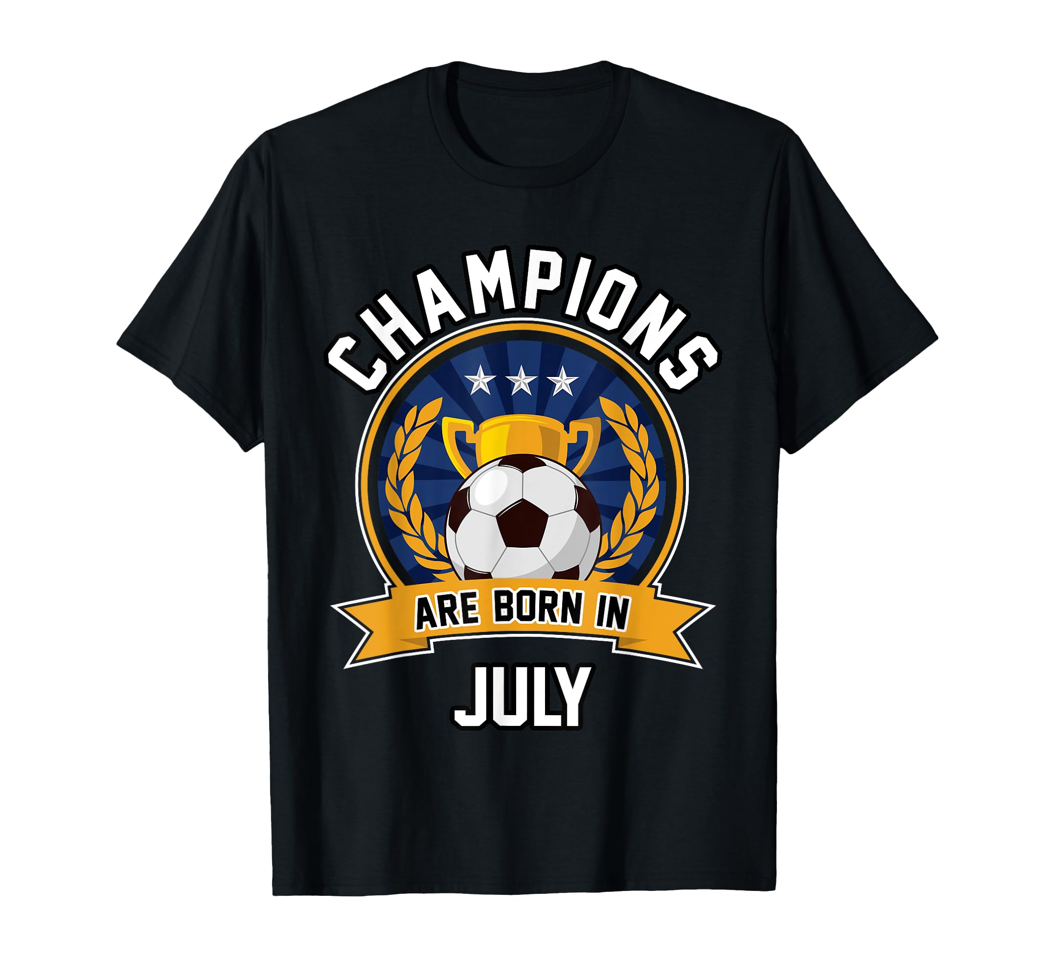Champions Are Born July Football T-Shirt - Casual Everyday Wear Unisex - T-Shirt, Sweatshirt, Hoodie