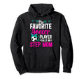 My Favorite Soccer Player Step Mom Hoodie - Custom Art Print Men Women - T-Shirt, Sweatshirt, Hoodie