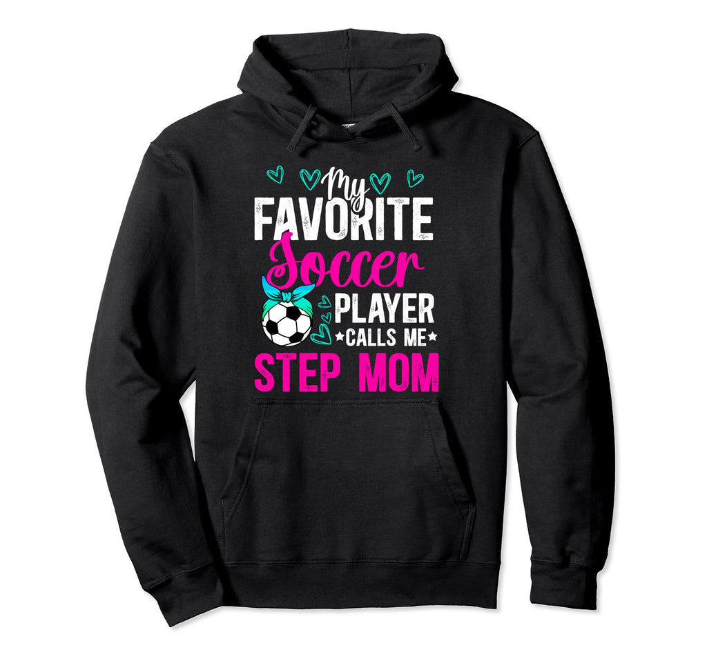 My Favorite Soccer Player Step Mom Soccer Hoodie - Graphic Print Men Women - T-Shirt, Sweatshirt, Hoodie