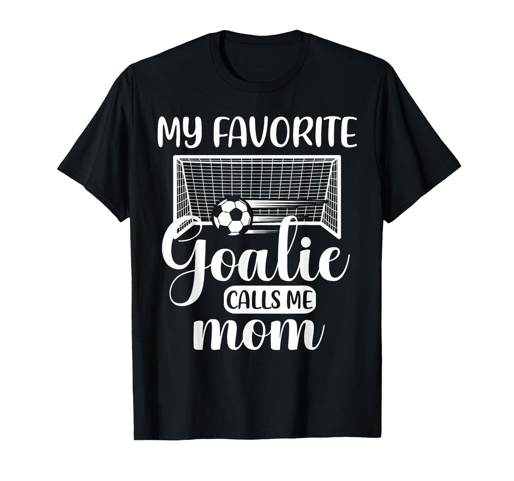 My Favorite Goalie Calls Me Mom Soccer T-Shirt - Unique Graphic Unisex - T-Shirt, Sweatshirt, Hoodie