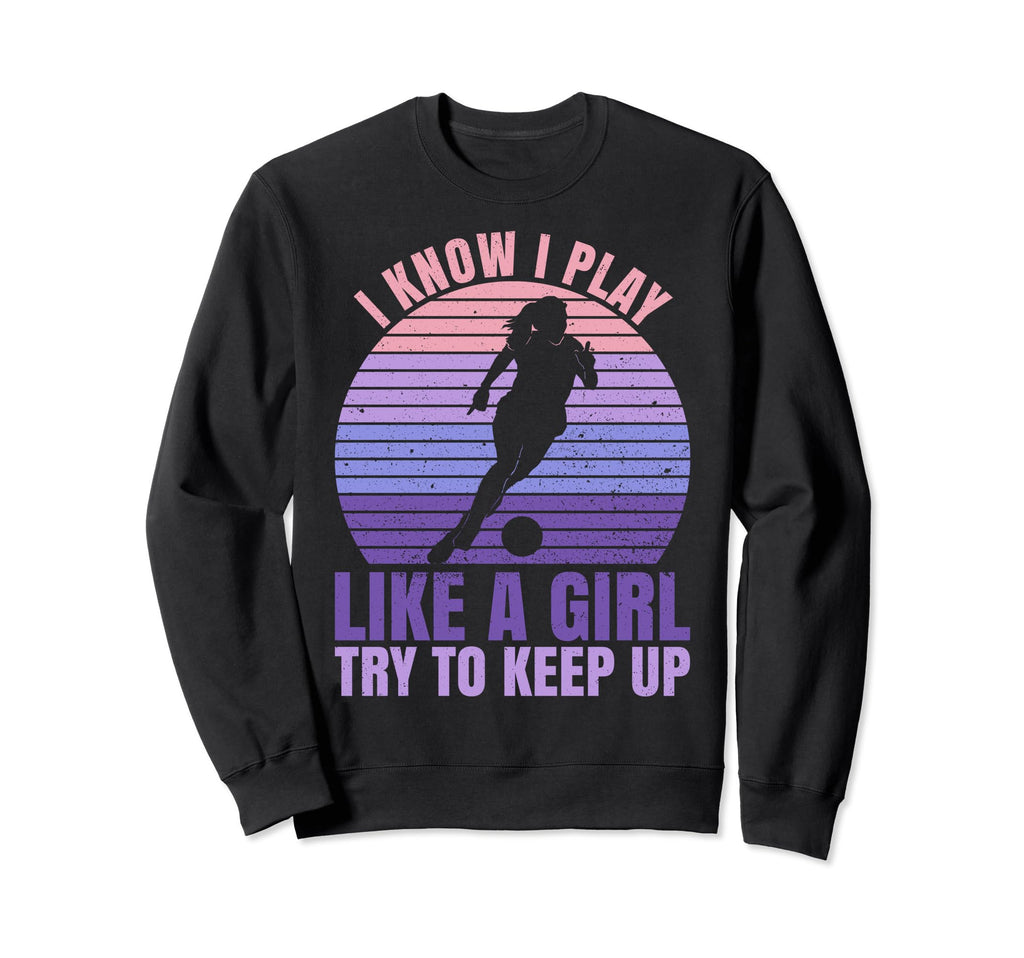 Soccer Fans Soccer I Know I Play Sweatshirt - Casual Everyday Wear Unisex - T-Shirt, Sweatshirt, Hoodie