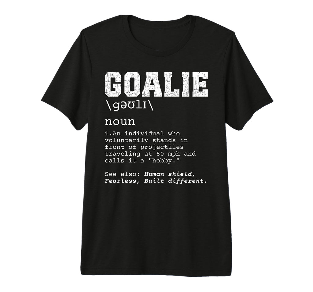 Funny Soccer Goalie Definition T-Shirt - Novelty Apparel for Adults - T-Shirt, Sweatshirt, Hoodie
