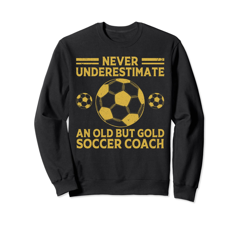 Never Underestimate Old Soccer Coach Sweatshirt - Aesthetic Graphic Unisex - T-Shirt, Sweatshirt, Hoodie