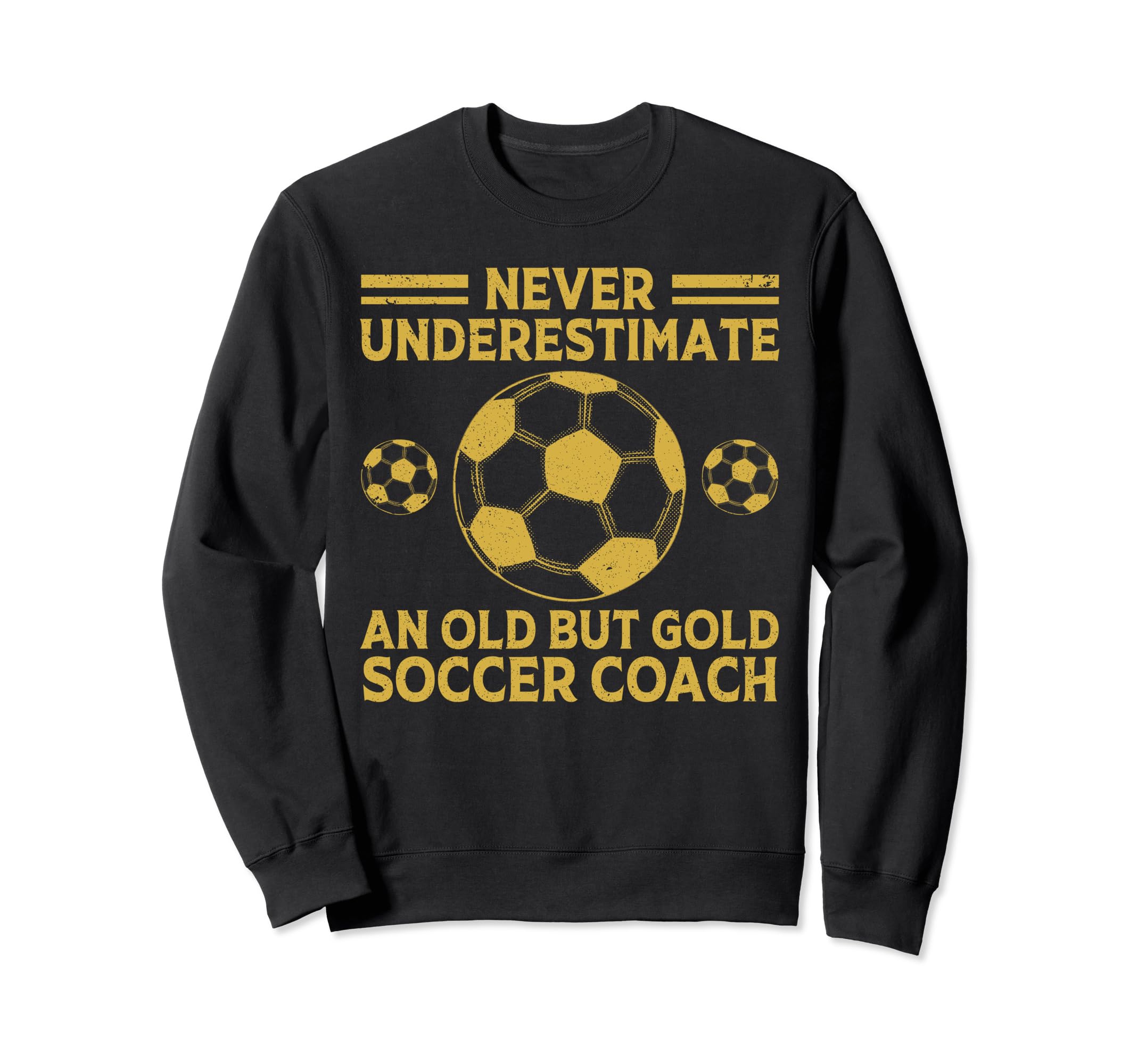 Never Underestimate Old Soccer Coach Sweatshirt - Aesthetic Graphic Unisex - T-Shirt, Sweatshirt, Hoodie