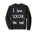 I Love Soccer End Sweatshirt - Aesthetic Graphic Men Women - T-Shirt, Sweatshirt, Hoodie
