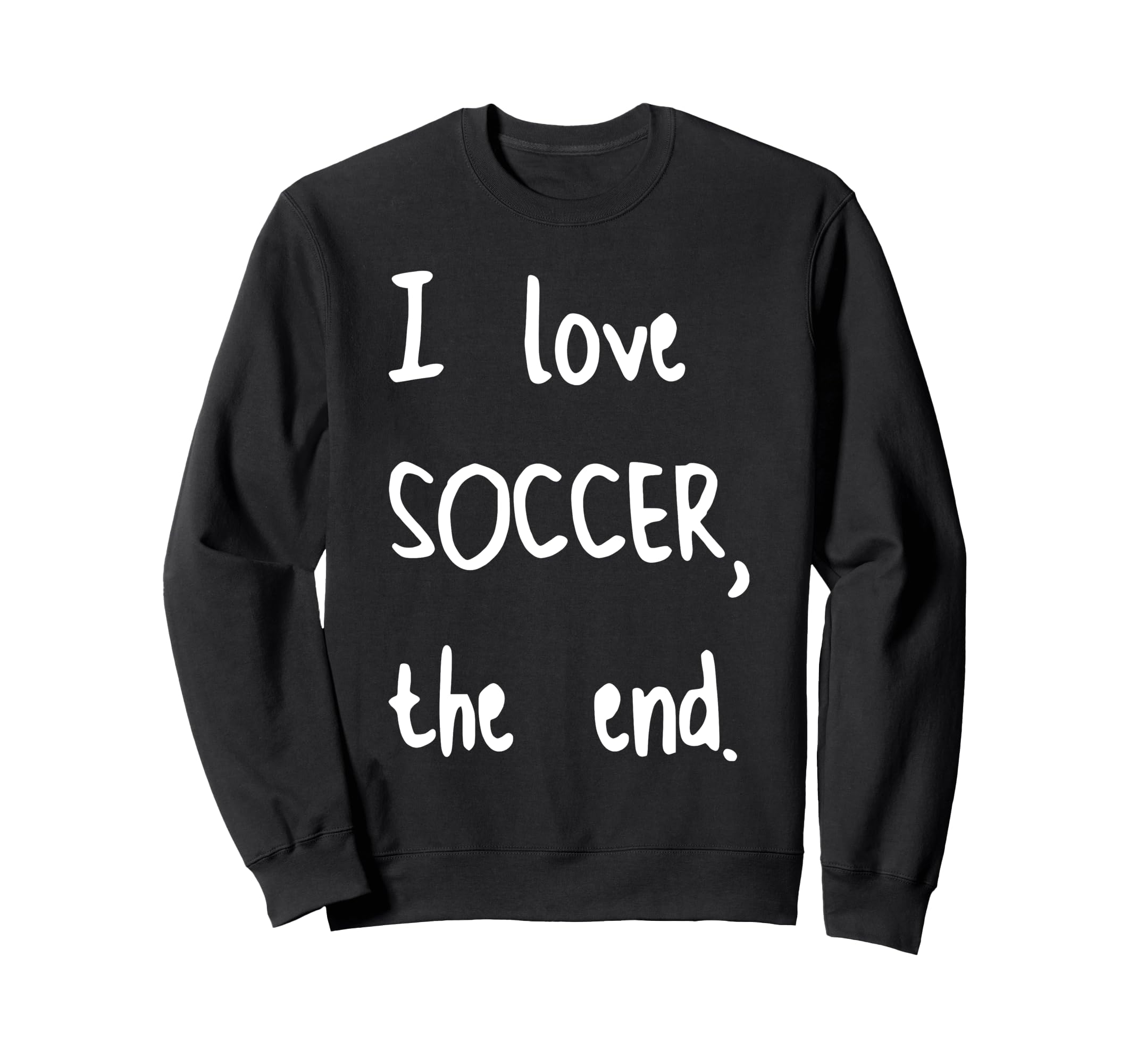 I Love Soccer End Sweatshirt - Aesthetic Graphic Men Women - T-Shirt, Sweatshirt, Hoodie