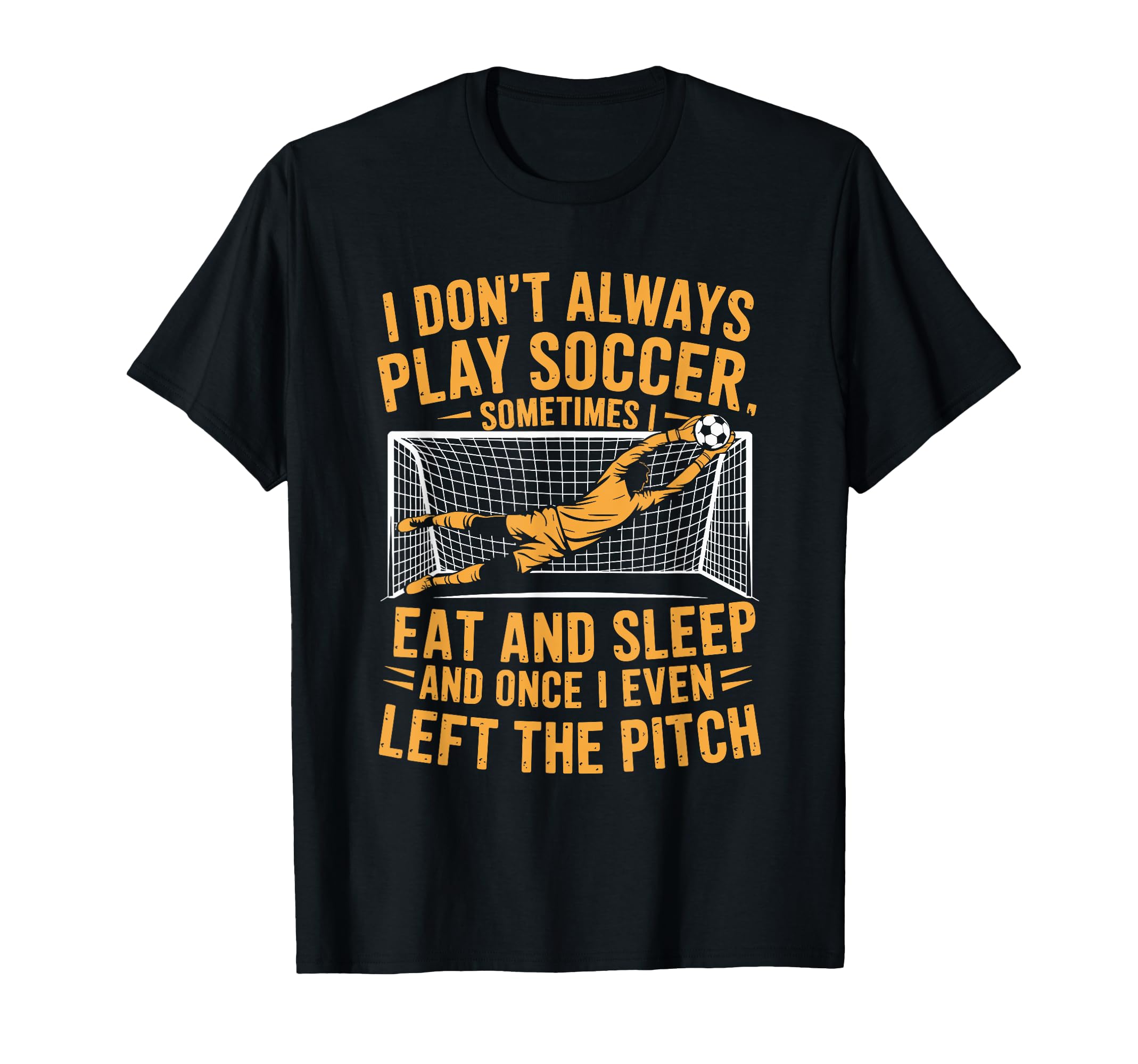 Goal Keeper I Dont Always Play Soccer T-Shirt - Aesthetic Graphic Unisex - T-Shirt, Sweatshirt, Hoodie