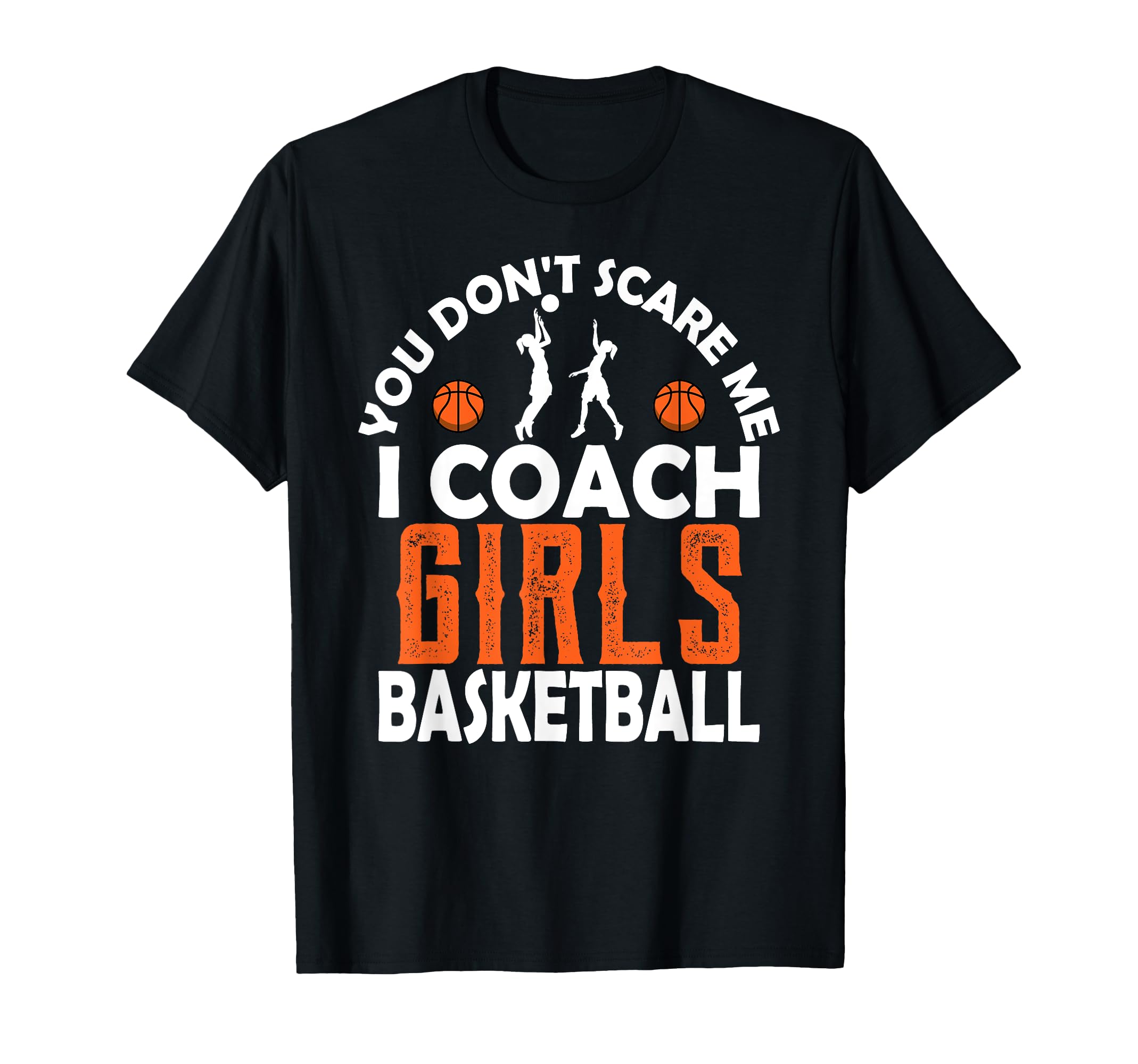 You Dont Scare Me I Coach Basketball T-Shirt - Unique Graphic for Adults - T-Shirt, Sweatshirt, Hoodie