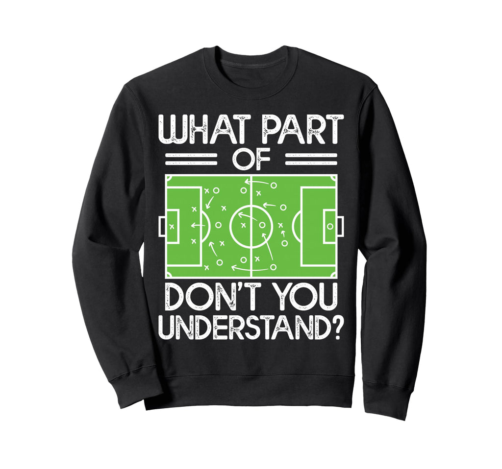 Soccer Coach Funny What Part Soccer Sweatshirt - Streetwear Style Unisex - T-Shirt, Sweatshirt, Hoodie