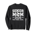 Senior Mom 2026 Final Goal Soccer Sweatshirt - Casual Everyday Wear Unisex - T-Shirt, Sweatshirt, Hoodie
