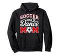 Soccer And Dance Mom Proud Dancer Hoodie - Casual Everyday Wear Men Women - T-Shirt, Sweatshirt, Hoodie