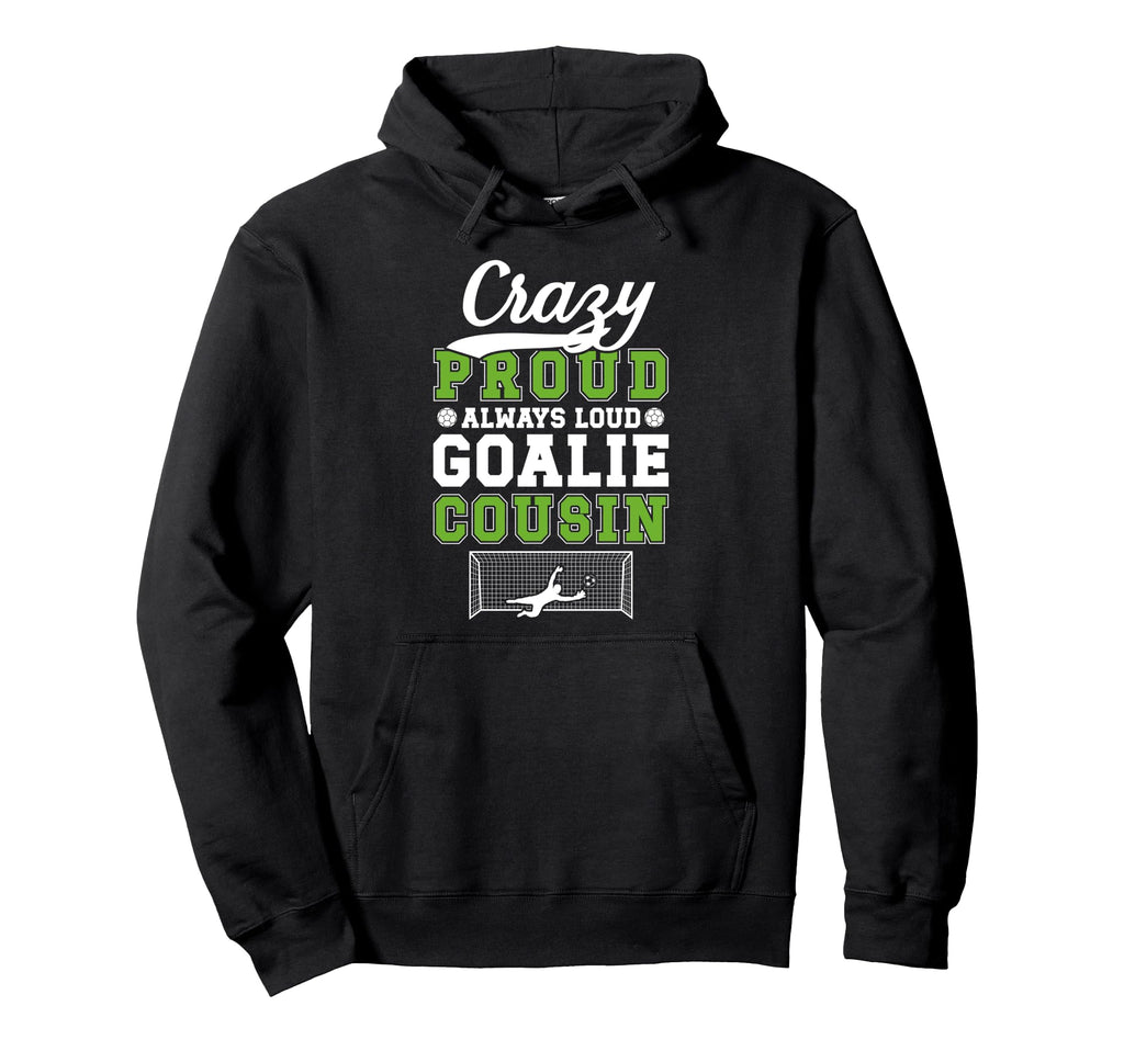 Crazy Proud Soccer Goalie Cousin Hoodie - Aesthetic Graphic Men Women - T-Shirt, Sweatshirt, Hoodie