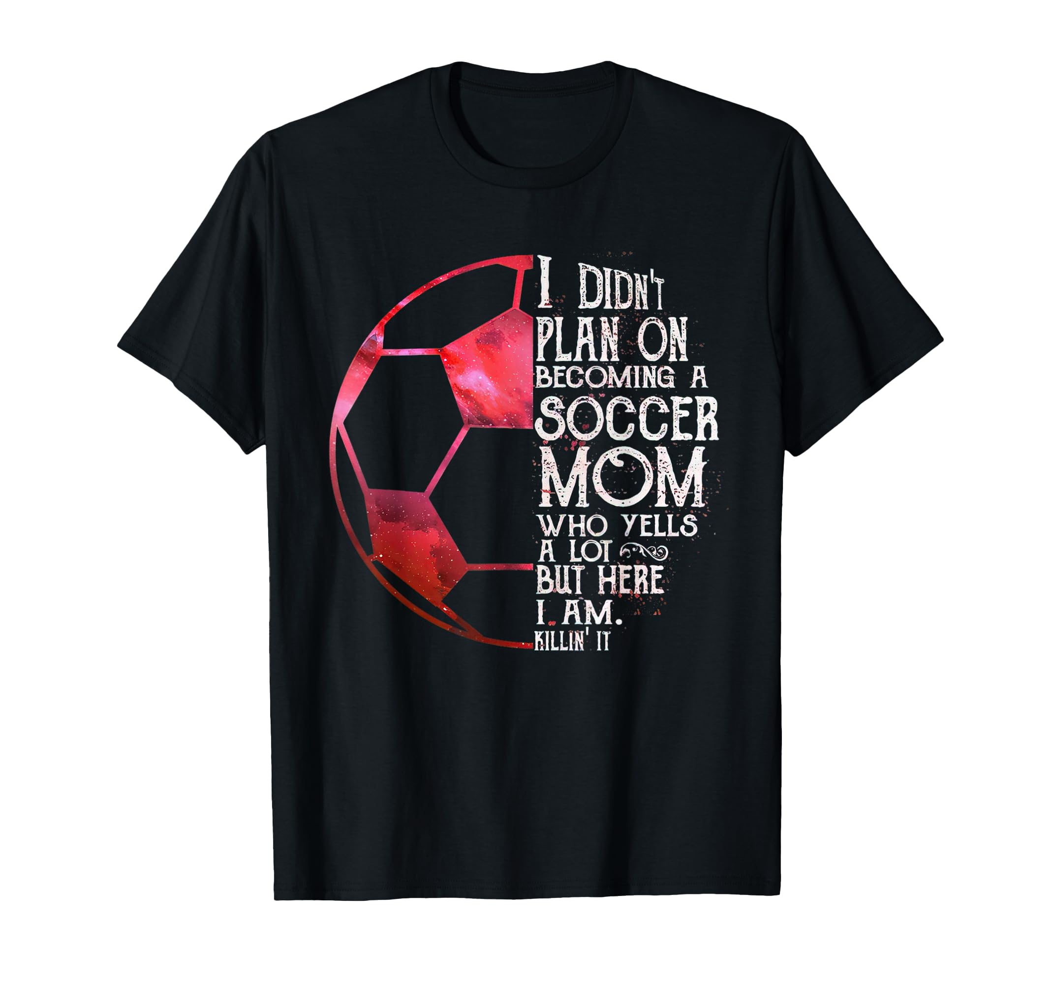 I Didnt Plan Becoming Soccer Mom Who T-Shirt - Graphic Print for Adults - T-Shirt, Sweatshirt, Hoodie