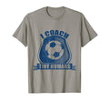 I Coach Tiny Humans Humans Soccer T-Shirt - Novelty Apparel Men Women - T-Shirt, Sweatshirt, Hoodie