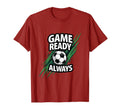 Game Ready Always Soccer T-Shirt - Minimalist Print for Adults - T-Shirt, Sweatshirt, Hoodie
