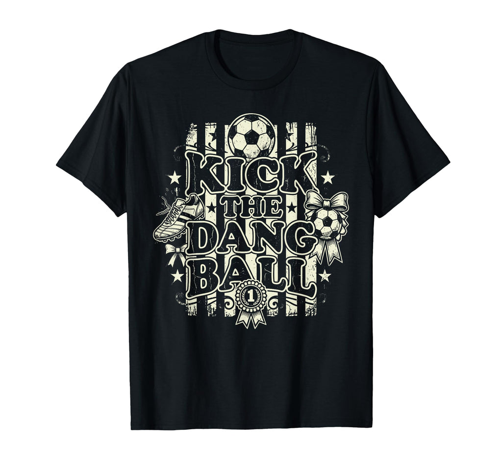 Kick Dang Ball Funny Soccer Game Day T-Shirt - Trendy Graphic Unisex - T-Shirt, Sweatshirt, Hoodie